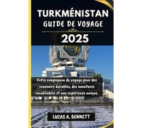 TURKMÉNISTAN GUIDE DE VOYAGE 2025: Votre compagnon de voyage pour des souvenirs impérissables, des aventures inoubliables et des expériences uniques.