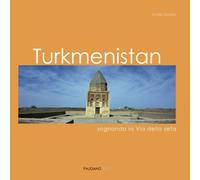 Turkmenistan: Sognando la Via della seta