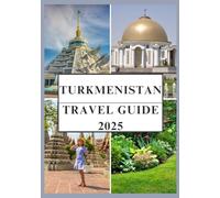TURKMENISTAN TRAVEL GUIDE 2025