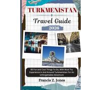 TURKMENISTAN TRAVEL GUIDE: 85 Fun and Cool Things To Do, With Must Try Experience In And Around Turkmenistan For An Unforgettable Adventure