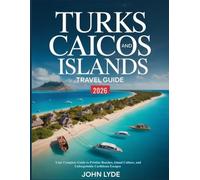 Turks and Caicos Islands Travel Guide 2026: Your Complete Guide to Pristine Beaches, Island Culture, and Unforgettable Caribbean Escapes