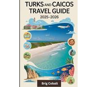 Turks and Caicos Travel Guide 2025-2026: A Complete Travel Book Written by a Year-Round Island Resident, Featuring Grace Bay’s Powdery Sands, Grand ... World-Class Diving Spots, Local Cuisine