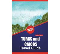 TURKS and CAICOS TRAVEL GUIDE 2026: Discover Top Beaches, Hidden Gems, Local Cuisine, Outdoor Adventures and Island Hopping for Your Caribbean Vacation