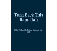 Turn Back This Ramadan: 30 Days To Reset, Reflect and Reconnect with Allah