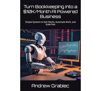 Turn Bookkeeping Into a $10K/Month AI Powered Business: Simple Systems to Get Clients, Automate Work, and Scale Fast