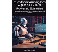 Turn Bookkeeping Into a $10K/Month AI Powered Business: Simple Systems to Get Clients, Automate Work, and Scale Fast