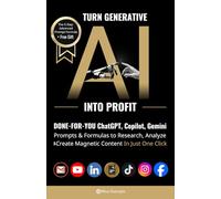 Turn Generative AI into Profit: Done-For-You ChatGPT, Copilot, Gemini Prompts & Formulas to Research, Analyze & Create Magnetic Content In Just One Click