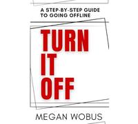 Turn It Off: A step by step guide to going offline.