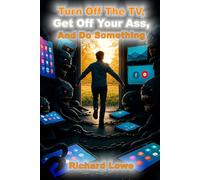 Turn Off the TV, Get Off Your Ass, and Do Something