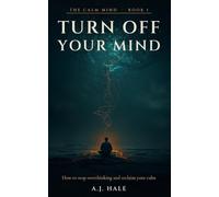 Turn Off Your Mind: How to Stop Overthinking, Quiet Mental Rumination, and Reclaim Your Calm - 7 Science-Backed Techniques and a 30-Day Plan