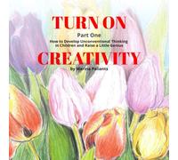 Turn On Creativity. Part One: How to Develop Unconventional Thinking in Children and Raise a Little Genius