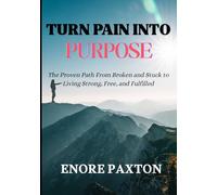TURN PAIN INTO PURPOSE: The Proven Path From Broken and Stuck to Living Strong, Free, and Fulfilled