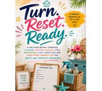 Turn. Reset. Ready.: A Vacation Rental Turnover, Cleaning, Restock, Damage, Linen, Maintenance, Final Inspection, and Guest-Ready Handoff Log for Hosts and Property Managers