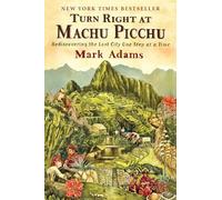 Turn Right at Machu Picchu: Rediscovering the Lost City One Step at a Time [Lingua Inglese]