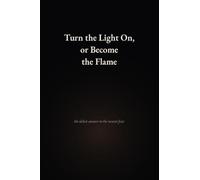Turn the Light On, or Become The Flame: the oldest answer to the newest fear