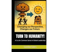 TURN TO HUMANITY!: A Cry for Common Sense in Global Leadership