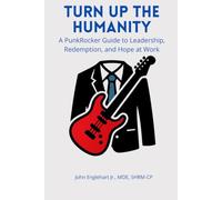 Turn Up the Humanity: A PunkRocker Guide to Leadership, Redemption, and Hope at Work
