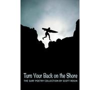 Turn Your Back on the Shore: Collected Surf Poetry by Scott Rosin