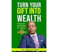 TURN YOUR GIFT INTO WEALTH: KINGDOM PRINCIPLES FOR LEGACY: FINANCIAL FREEDOM