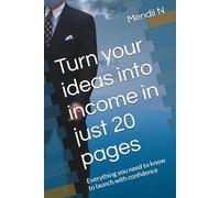 Turn your ideas into income in just 20 pages: Everything you need to know to launch with confidence