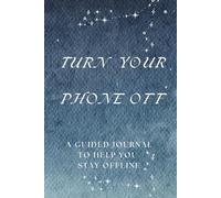 Turn Your Phone Off: A Guided Journal To Help You Stay Offline