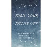 Turn Your Phone Off: A Guided Journal To Help You Stay Offline