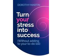 Turn Your Stress into Success: Without adding to your to-do list