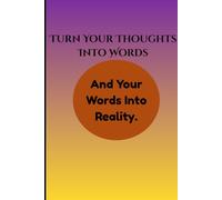 Turn Your Thoughts Into Words, And Your Words Into Reality: Dream Bold. Write Clearly. Live Fully.