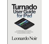 Turnado User Guide for iPad: A Complete Step-by-Step Manual for Creative Sound Manipulation, Live Performance, and Advanced Effects Workflows.