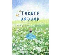 Turned Around: A healing journal for the heart that still hurts