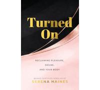 TURNED ON: Reclaiming Pleasure, Desire and Your Body