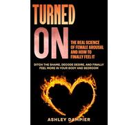 Turned On: The Real Science of Female Arousal and How to Finally Feel It