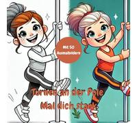 Turnen an der Pole - Mal dich stark: Ein Ausmalbuch rund ums Turnen, Klettern und Tanzen an der Pole. Kreativer Ausmalspaß mit Kraft, Mut und Freude.