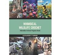 Turner Alexander T Whimsical Wildlife Crochet BOOK NUOVO