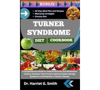 TURNER SYNDROME DIET COOKBOOK: A Comprehensive Guide to Tailored Nutrition and Wholesome Culinary Solutions That Promote Optimal Health, Manage Symptoms, and Empower a Vibrant Lifestyle