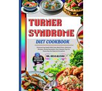TURNER SYNDROME DIET COOKBOOK: Empowering Health With Easy Meal Plans, Delicious Recipes, Herbal Remedies, And Lifestyle Tips For Every Day And Special Occasions