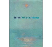 Turner Whistler Monet: Impressionist Visions