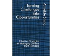 Turning Challenges into Opportunities: Effective Strategies for Managing Difficult Staff Members