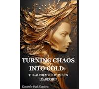 Turning Chaos into Gold: The Alchemy of Women's Leadership: 1
