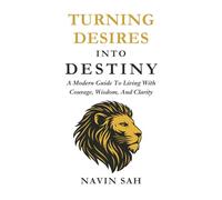 Turning Desires into Destiny: A Modern Guide to Living with Courage, Wisdom, and Clarity