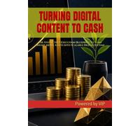 TURNING DIGITAL CONTENT TO CASH: The Step by Step Execution Blueprint to Turn Online Media Assets into Scalable Digital Income