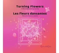 Turning Flowers - Les fleurs dansantes: A Blooming Coloring Journey - Moments fleuris à colorier