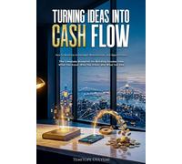 Turning Ideas Into Cash Flow: How to Monetize Knowledge, Relationships, and Opportunities