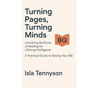 Turning Pages, Turning Minds - Unlocking the Power of Reading for Lifelong Intelligence: A Practical Guide to Raising Your BQ