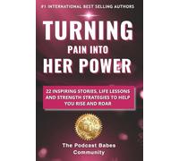Turning Pain Into Her Power: 22 Inspiring Stories, Life Lessons, and Strength Strategies to Help You Rise and Roar