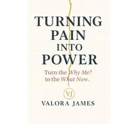 Turning Pain Into Power: Turn the Why Me? Into the What Now.