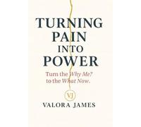Turning Pain Into Power: Turn the Why Me? Into the What Now.