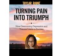 Turning Pain Into Triumph: How Overcoming Depression and Trauma Leads to Success