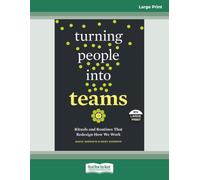 Turning People into Teams: Rituals and Routines That Redesign How We Work [Large Print]