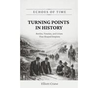 Turning Points in History: Battles, Treaties, and Crises That Shaped Empires: 1